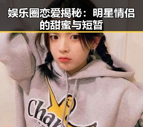 娱乐圈恋爱揭秘：明星情侣的甜蜜与短暂