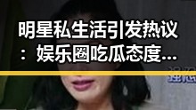 明星私生活引发热议：娱乐圈吃瓜态度现状与反思