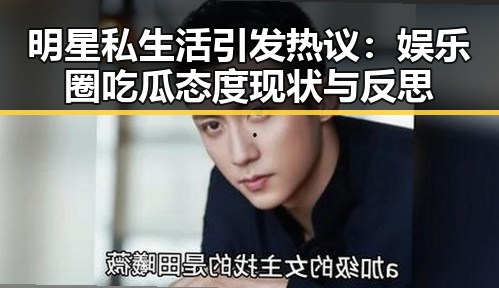 明星私生活引发热议：娱乐圈吃瓜态度现状与反思